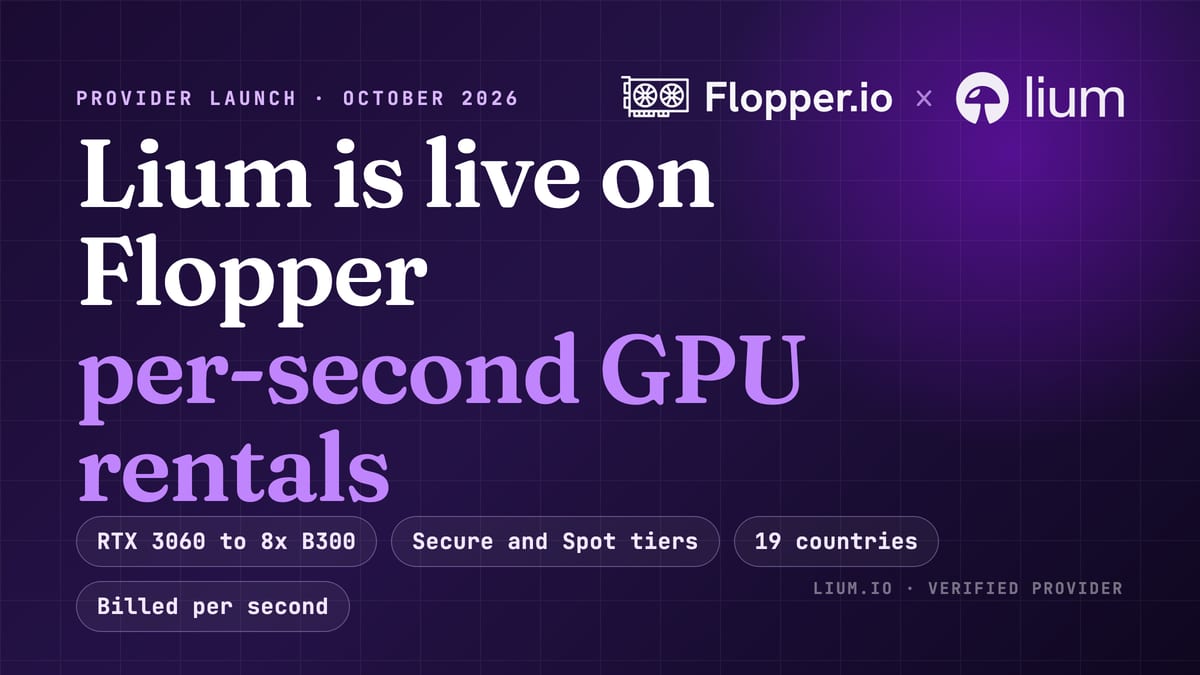 Lium Joins Flopper: Per-Second GPU Rentals From 19 Countries